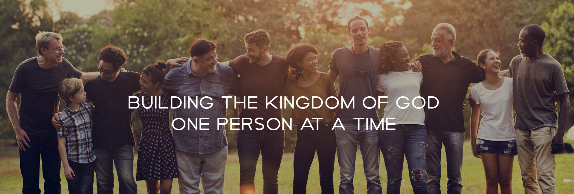 BUILDING THE KINGDOM OF GOD
ONE PERSON AT A TIME